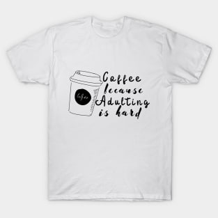 Coffee Because Adulting is Hard T-Shirt